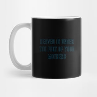 heaven is under the feet of your mothers Mug